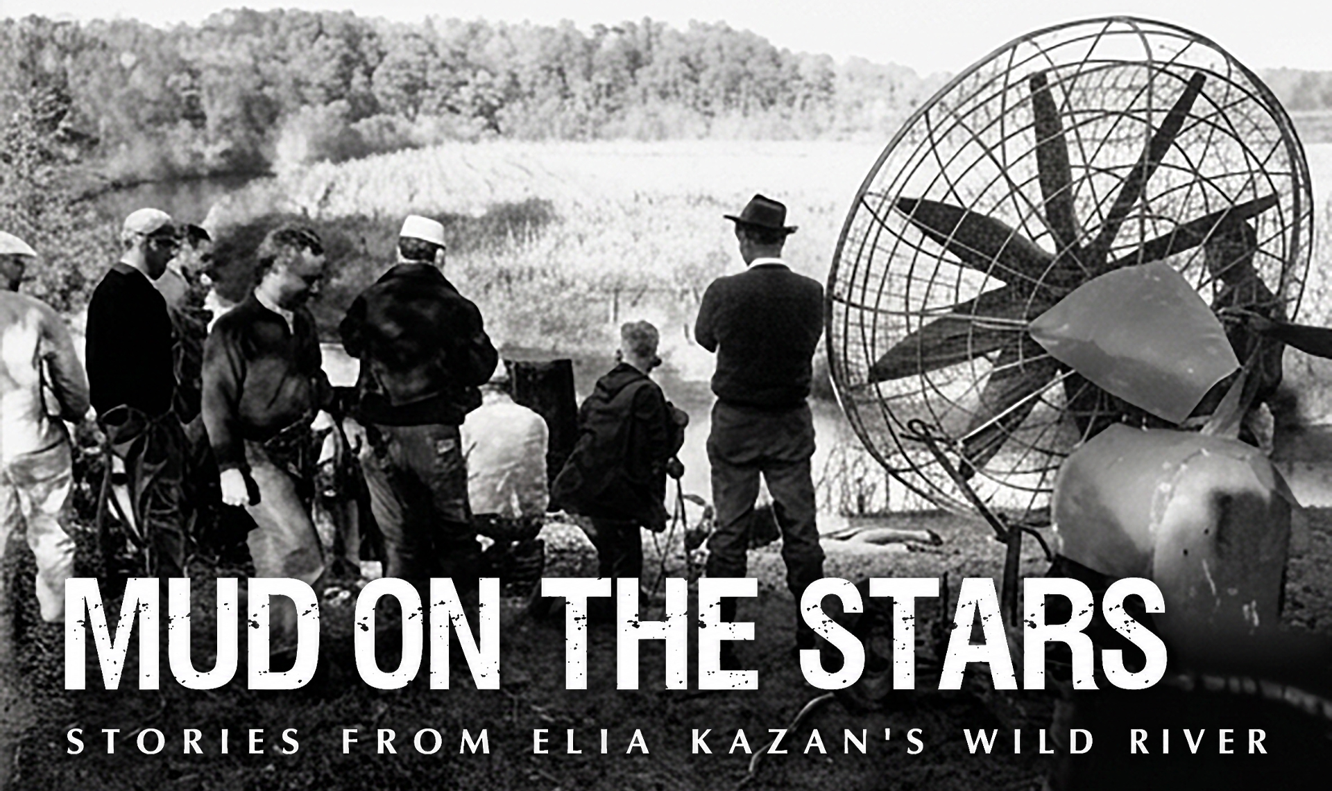 MUD ON THE STARS: STORIES FROM ELIA KAZAN’S WILD RIVER